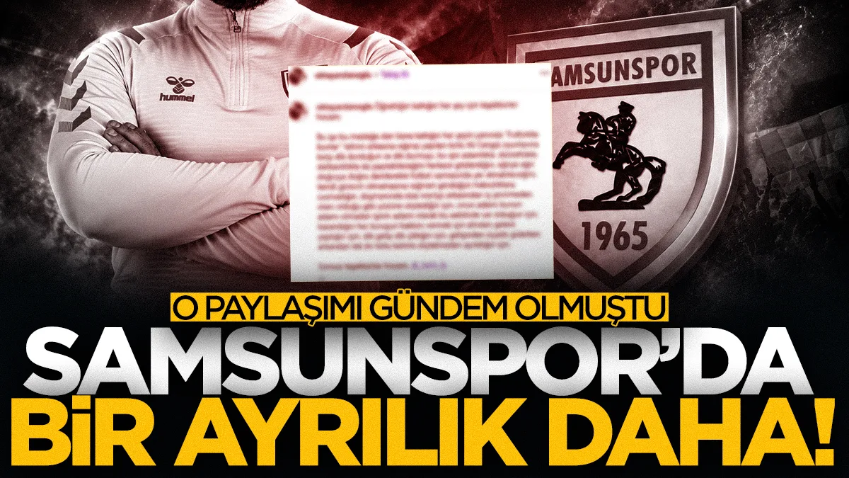 Samsunspor'da bir ayrılık daha! O paylaşımı gündem olmuştu