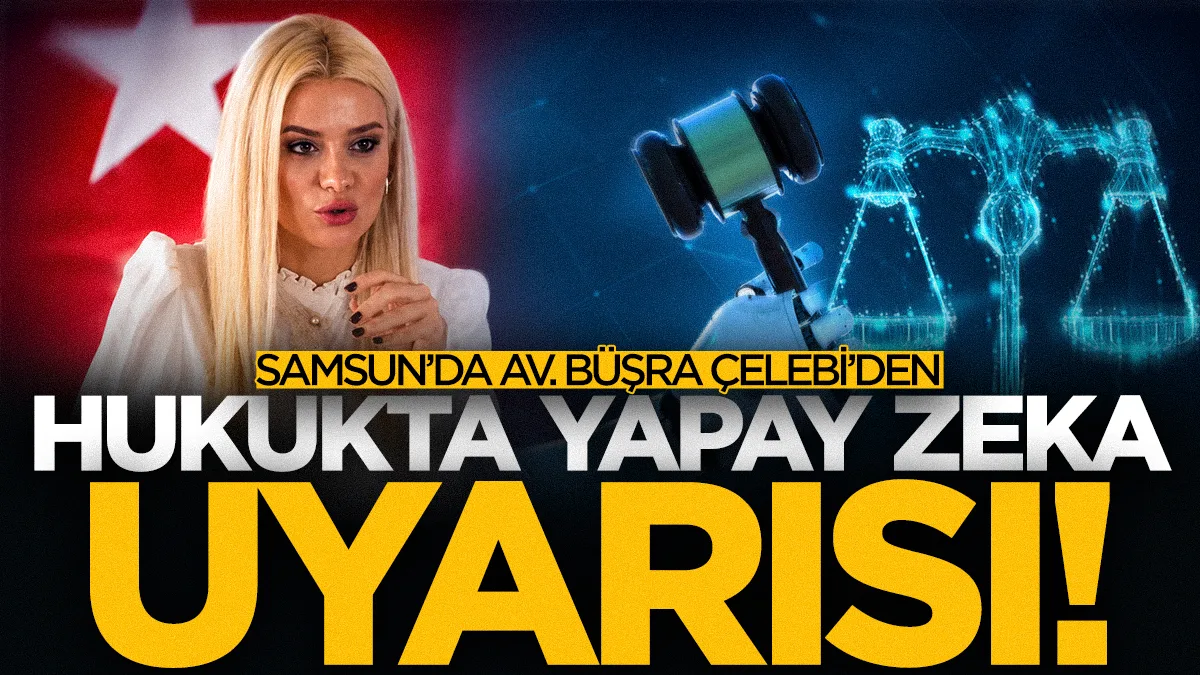 Samsun'da Av. Büşra Çelebi'den yapay zekâ uyarısı: İnsan yerine karar vermemeli
