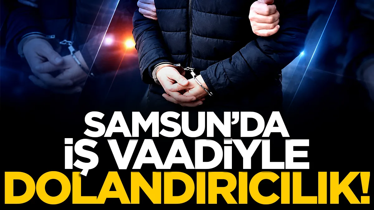 Samsun'da devlet dairesinde iş vaadiyle dolandırıcılık