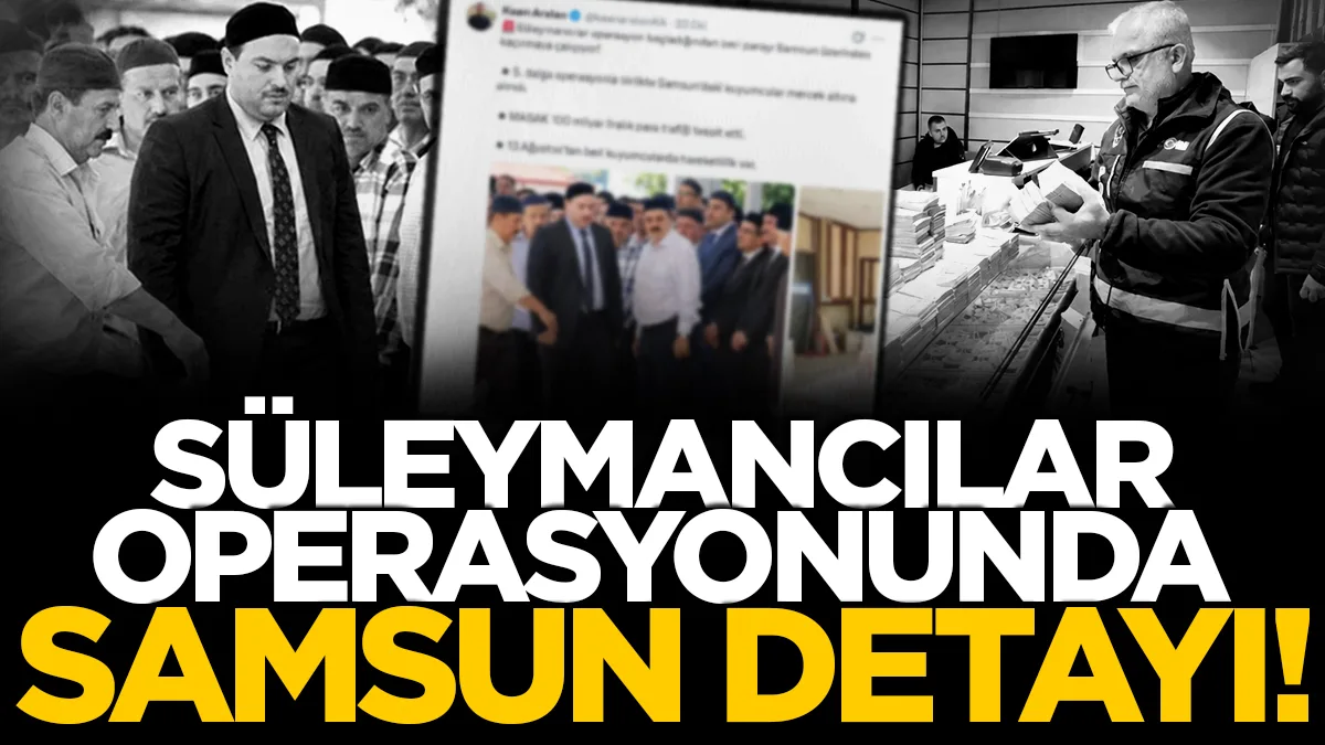 Süleymancılar operasyonunda Samsun detayı