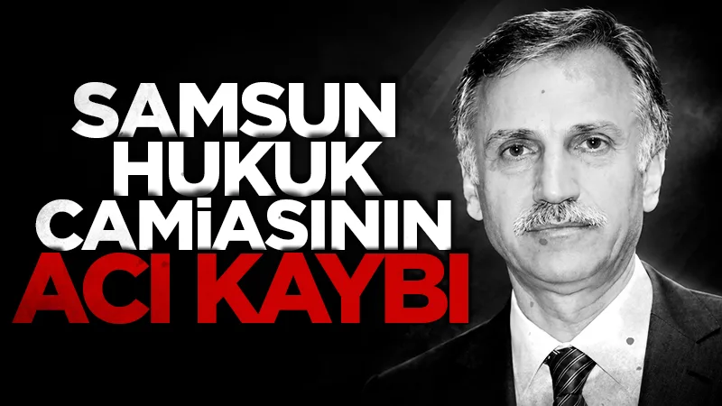 Samsun Barosu avukatlarından Ahmet İlmez hayatını kaybetti
