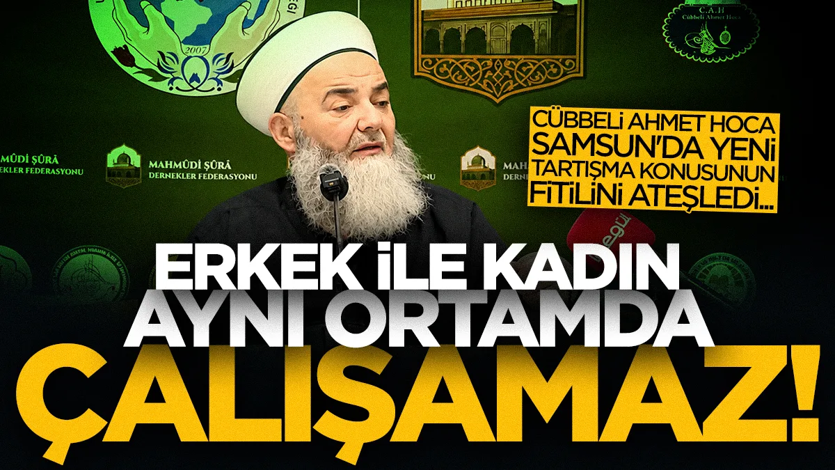 Cübbeli Ahmet Hoca Samsun'da yeni tartışma konusunun fitilini ateşledi: Erkek ile kadın aynı ortamda çalışamaz!