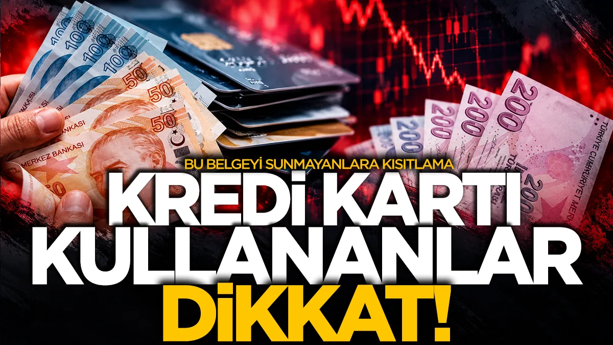 Kredi kartı kullananlar dikkat! Bu belgeyi sunmayanlara kısıtlama