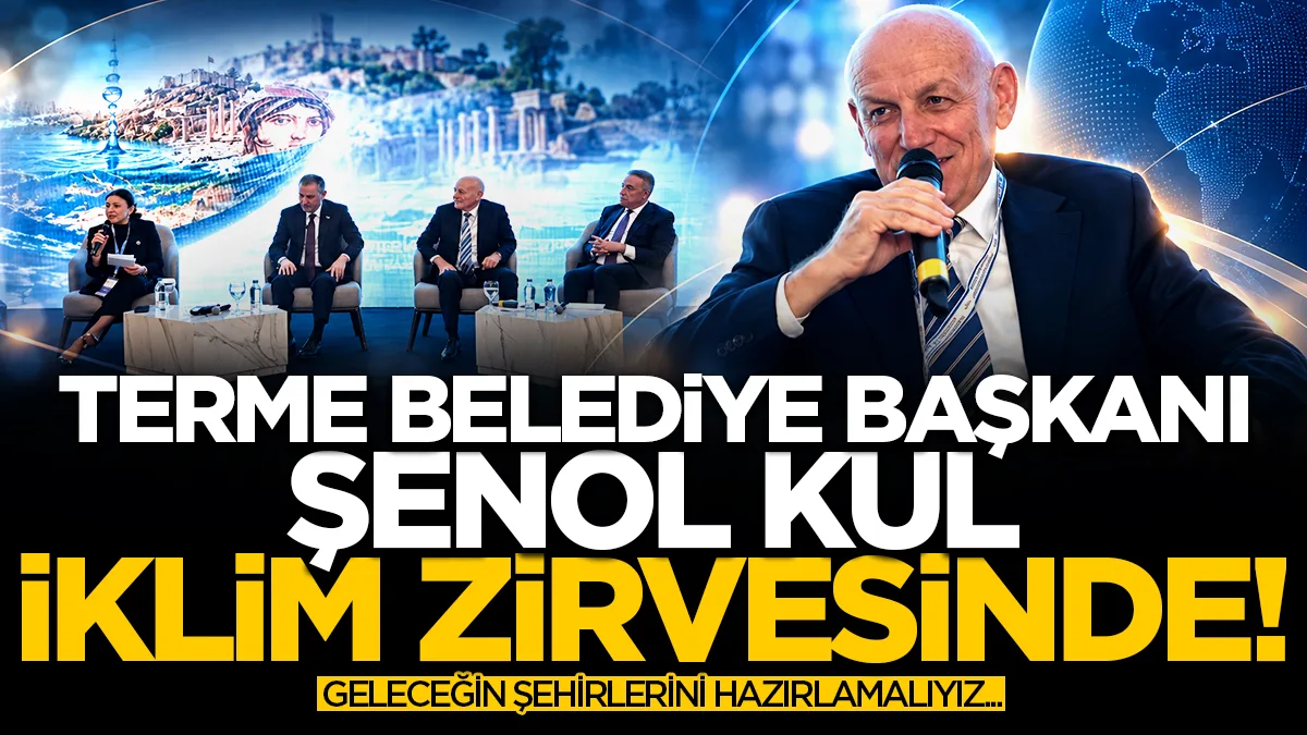 Terme Belediye Başkanı Şenol Kul: Geleceğin şehirlerini bugünden hazırlamalıyız