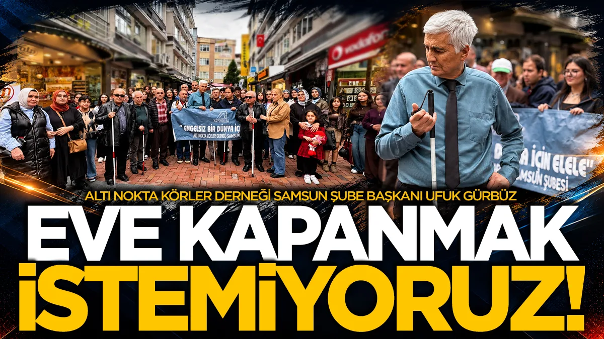 Samsun'da görme engellilerden çağrı: Eve kapanmak istemiyoruz!