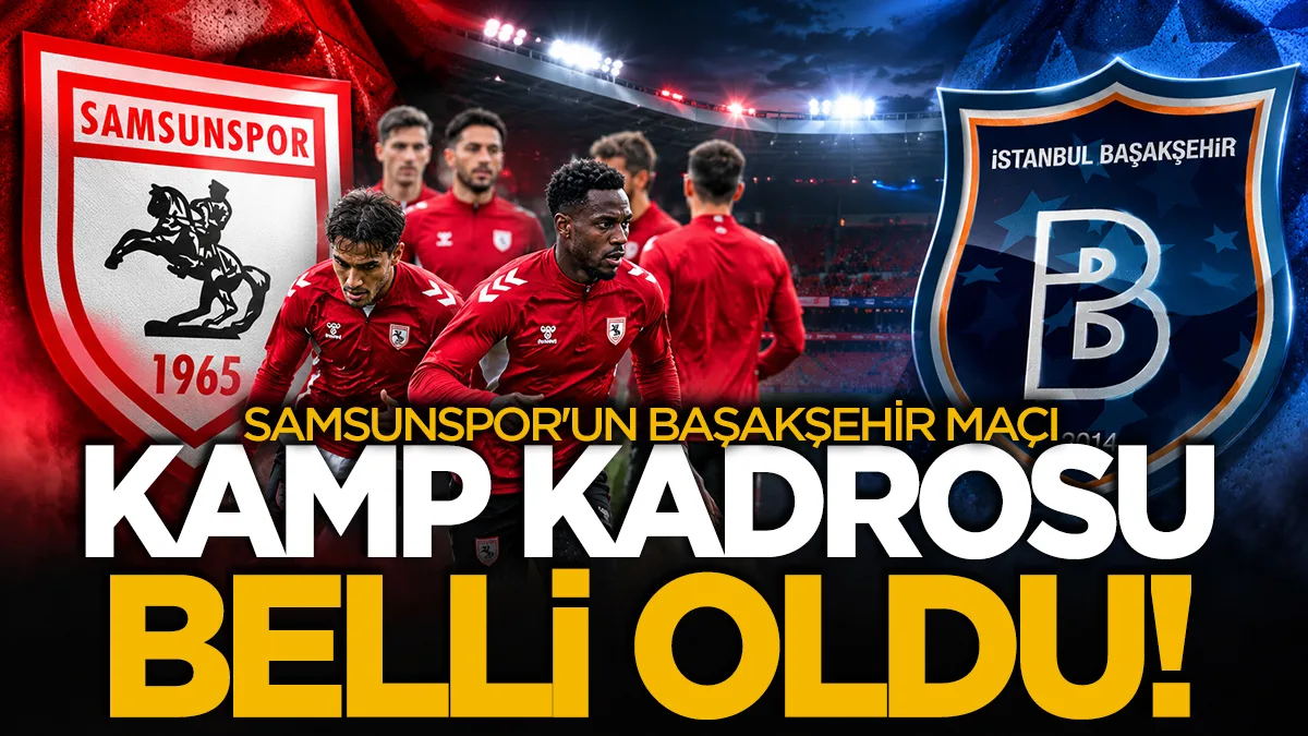 Samsunspor'un Başakşehir maçı kamp kadrosu belli oldu: İşte 22 futbolcu