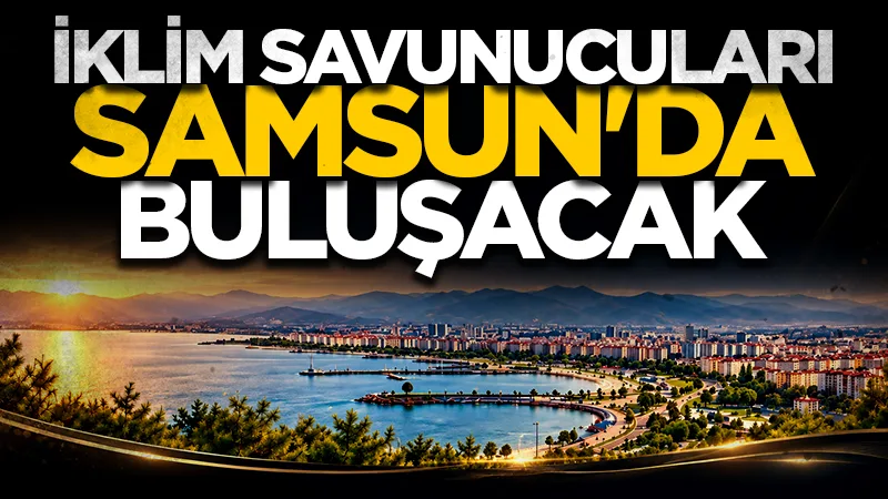 İklim savunucuları Samsun'da buluşacak!
