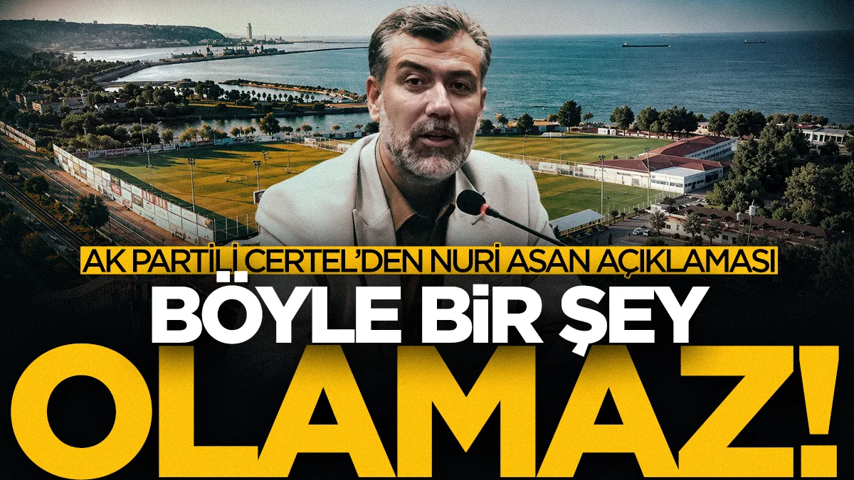 AK Partili Certel'den Nuri Asan Tesisleri çıkışı: İhaneti düşünmek bile kabul edilemez!