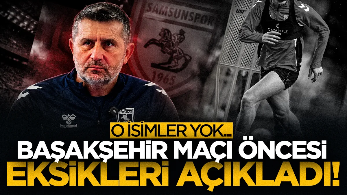Samsunspor'da Başakşehir maçı öncesi eksikler belli oldu