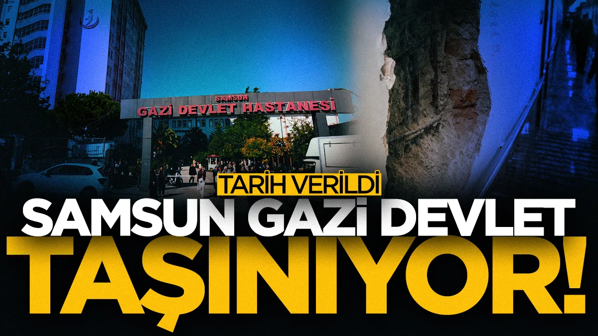 Samsun'da Gazi Devlet Hastanesi taşınıyor! Tarih verildi...