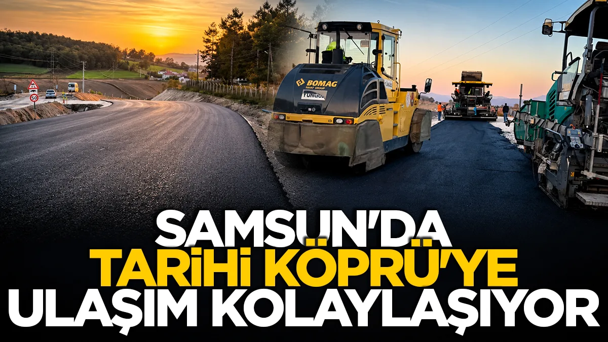 Samsun'da tarihi Kurt Köprü'ye ulaşım kolaylaşıyor: Sıcak asfalt çalışması başladı