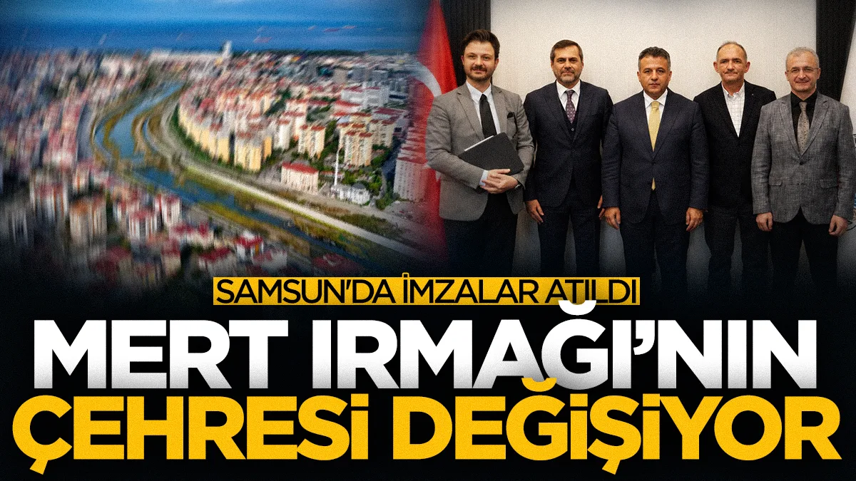 Mert Irmağı'nın çehresi değişiyor! Samsun'da imzalar atıldı...