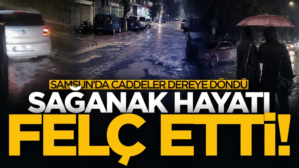 Samsun'da aniden bastıran sağanak hayatı olumsuz etkiledi