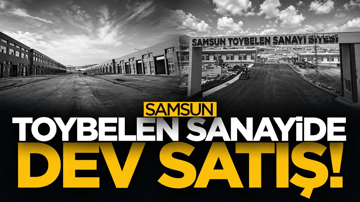 Samsun Toybelen Sanayi Sitesi'nde dev satış