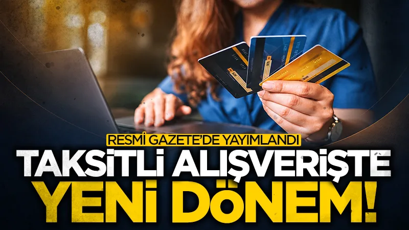 Taksitli alışverişte kurallar değişti! Resmi Gazete'de yayımlandı