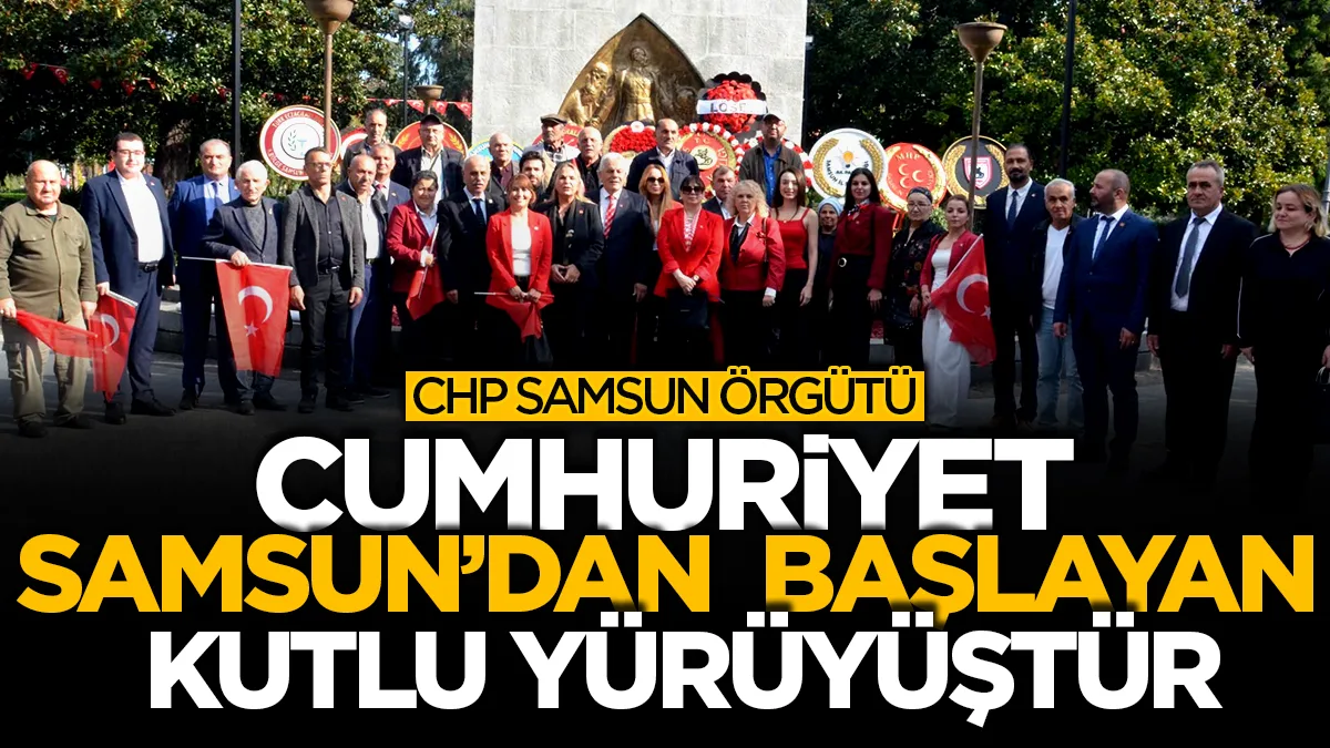CHP Samsun örgütünden Atatürk Anıtı'na çelenk: Cumhuriyet Samsun’dan başlayan kutlu yürüyüştür