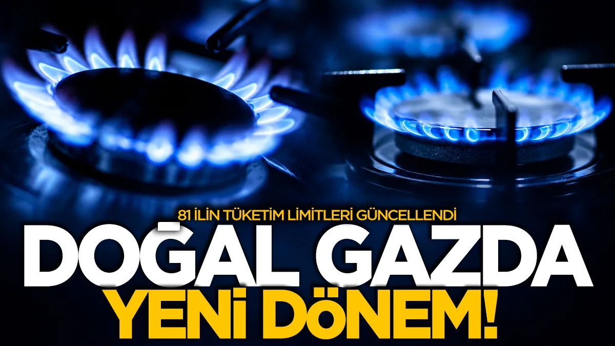 Doğal gazda yeni dönem: 81 ilin kasım ve aralık tüketim limitleri güncellendi