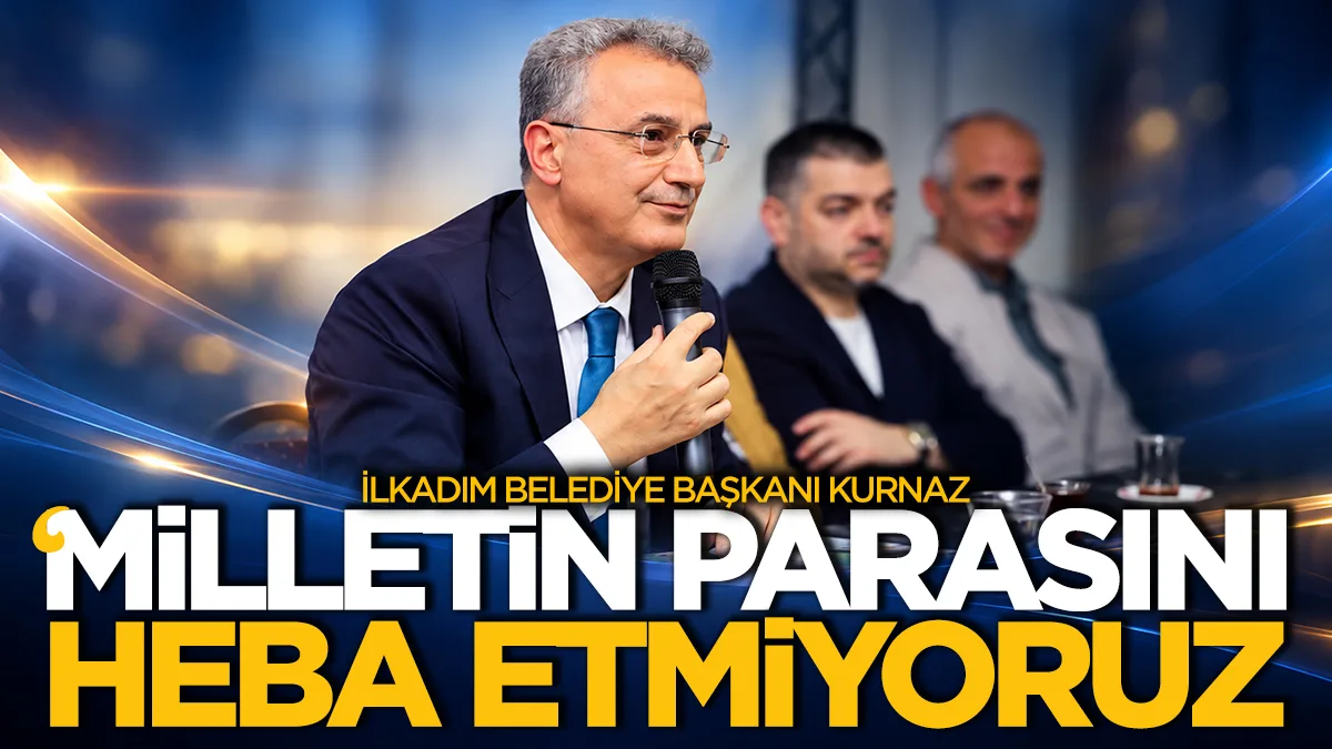 İlkadım Belediye Başkanı Kurnaz: Milletin parasının bir kuruşunu heba etmiyoruz