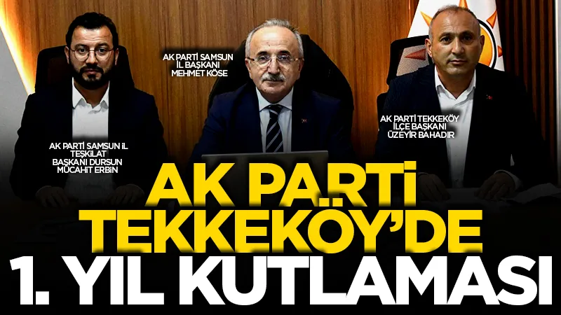 AK Parti Tekkeköy teşkilatı birinci yılını geride bıraktı