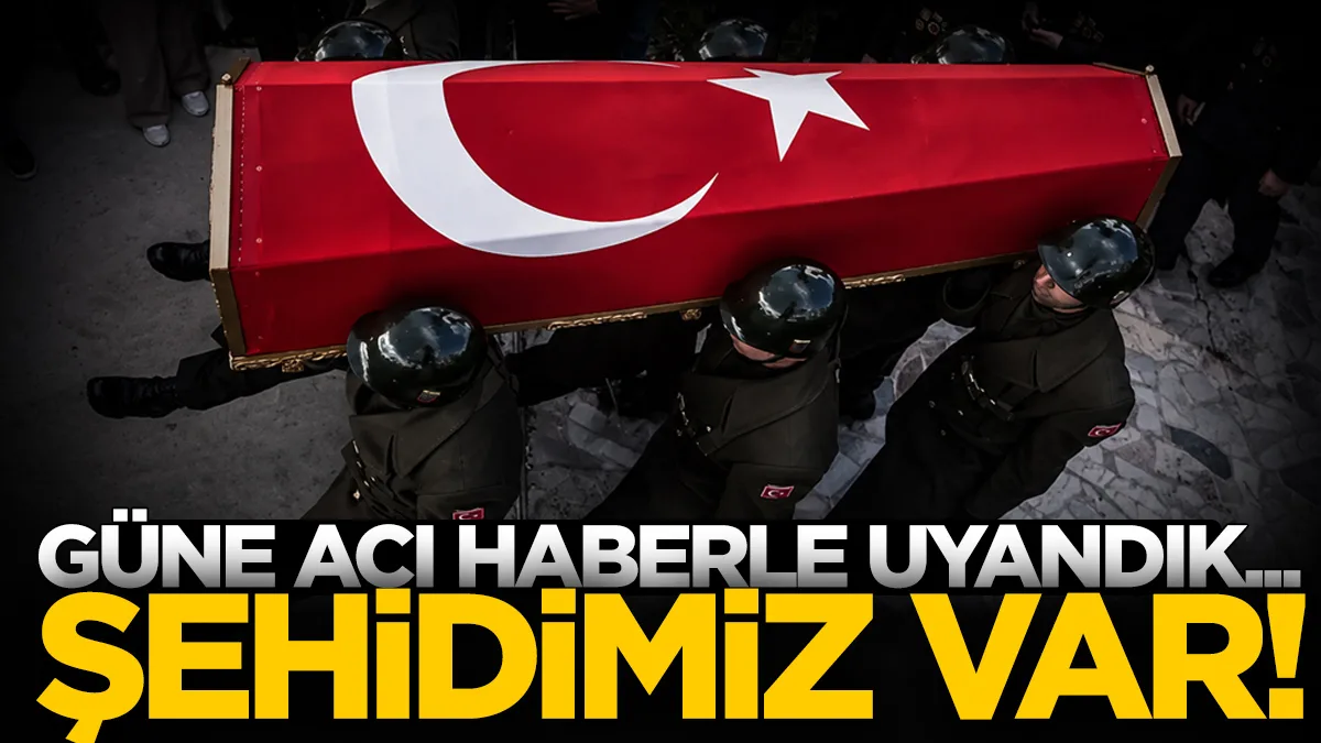 Güne acı haberle uyandık...Şehidimiz var