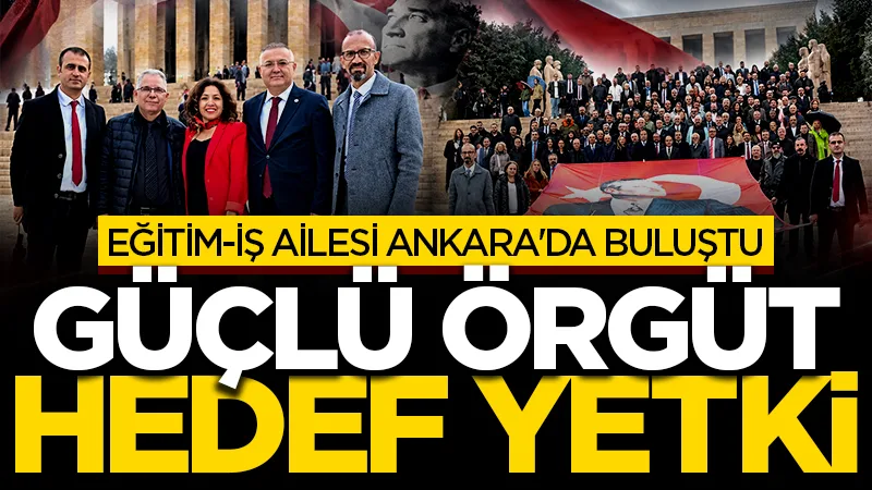 Eğitim-İş ailesi Ankara'da buluştu: 'Güçlü örgüt hedef yetki'