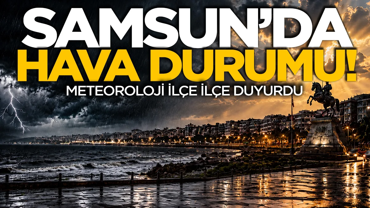 Meteoroloji uyardı! Samsun ve ilçelerinde hava durumu nasıl olacak?