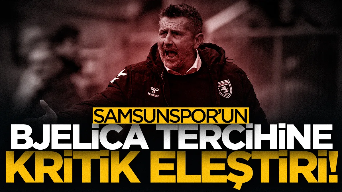 Samsunspor'un Bjelica tercihine kritik eleştiri: Takımı ayağa kaldıracak hoca değil!