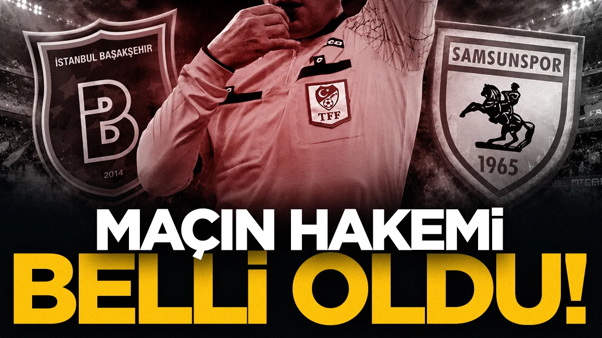 Başakşehir - Samsunspor maçının hakemi belli oldu