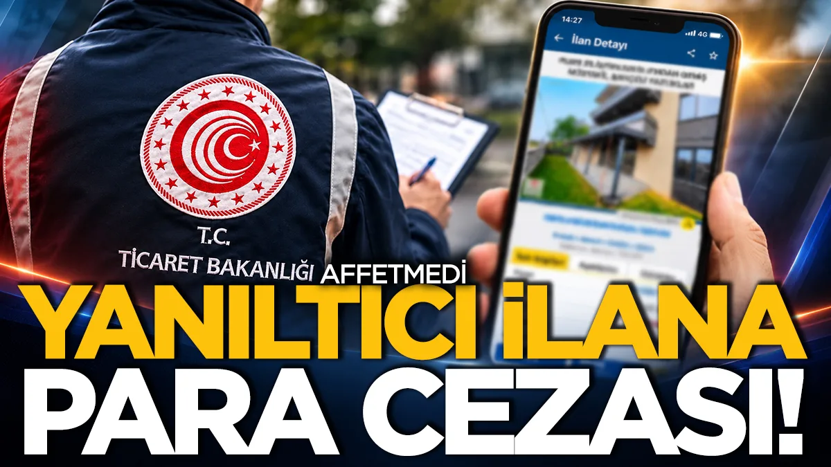 Ticaret Bakanlığı affetmedi: Yanıltıcı emlak ilanına para cezası