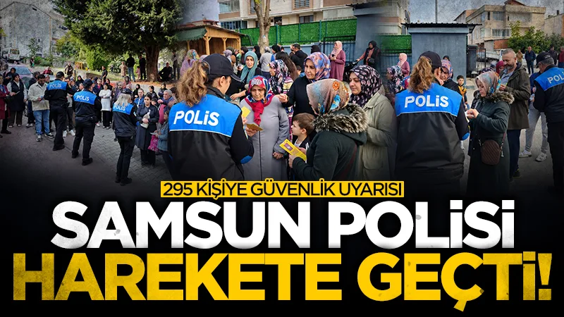 Samsun polisi harekete geçti! 295 kişiye güvenlik uyarısı