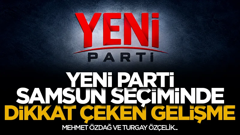 YENİ Parti Samsun seçiminde dikkat çeken gelişme! Mehmet Özdağ ve Turgay Özçelik Genel Merkez’e çağrıldı