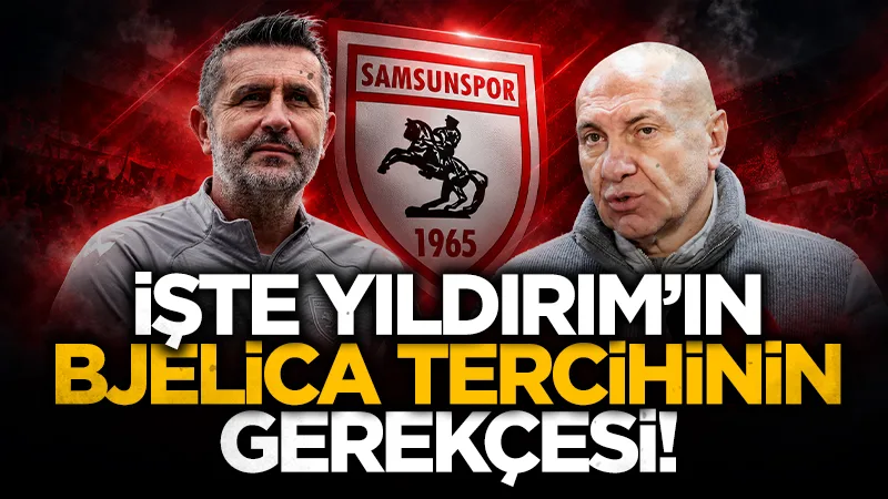 Samsunspor Başkanı Yüksel Yıldırım Nenad Bjelica tercihinin gerekçesini açıkladı!