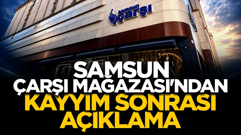 Samsun'da Çarşı Mağazası'ndan kayyım sonrası açıklama!