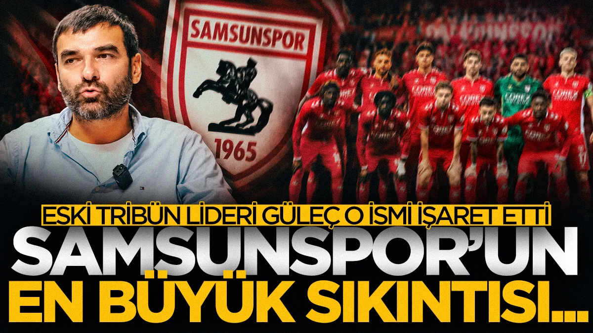 Eski tribün lideri Burak Güleç "Samsunspor'un en büyük sıkıntısı" diyerek o ismi işaret etti