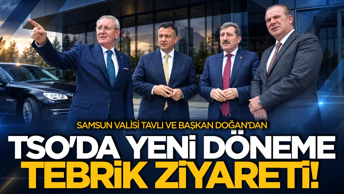 Samsun Valisi Tavlı ve Başkan Doğan’dan Samsun TSO'da yeni döneme tebrik