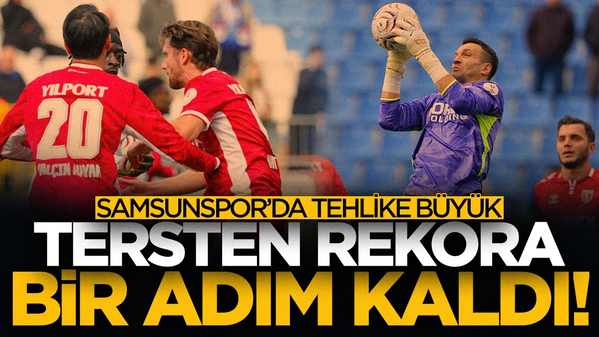 Samsunspor'da tarihi tehlike! Tersten rekora bir adım kaldı...