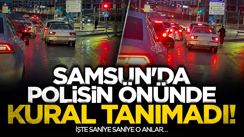 Samsun'da polisin gözü önünde kural tanımadı!
