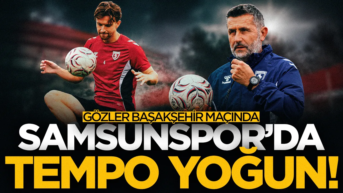 Samsunspor, Başakşehir deplasmanına yoğun tempoyla hazırlanıyor
