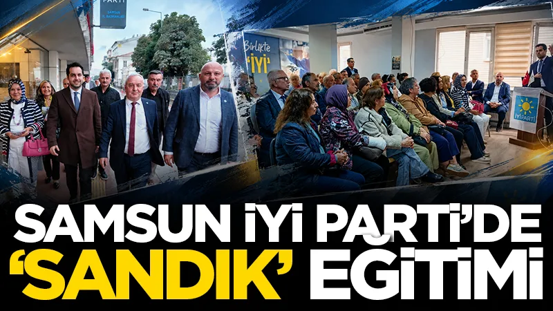 Samsun İYİ Parti’de ‘sandık’ eğitimi