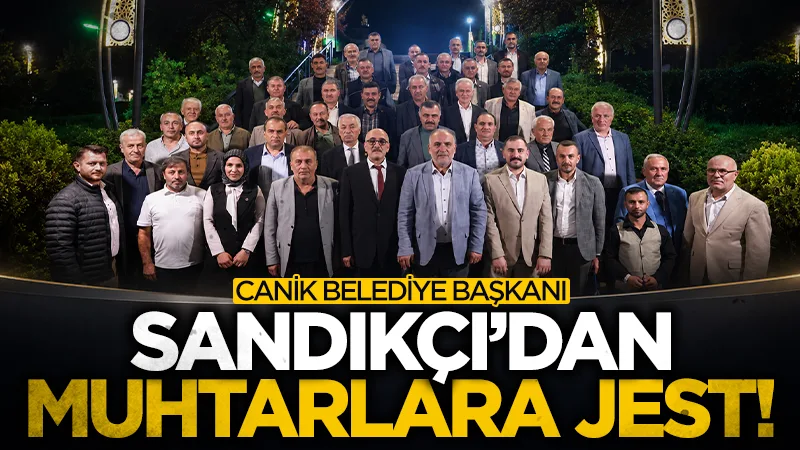 Canik Belediye Başkanı İbrahim Sandıkçı'dan muhtarlara özel jest!