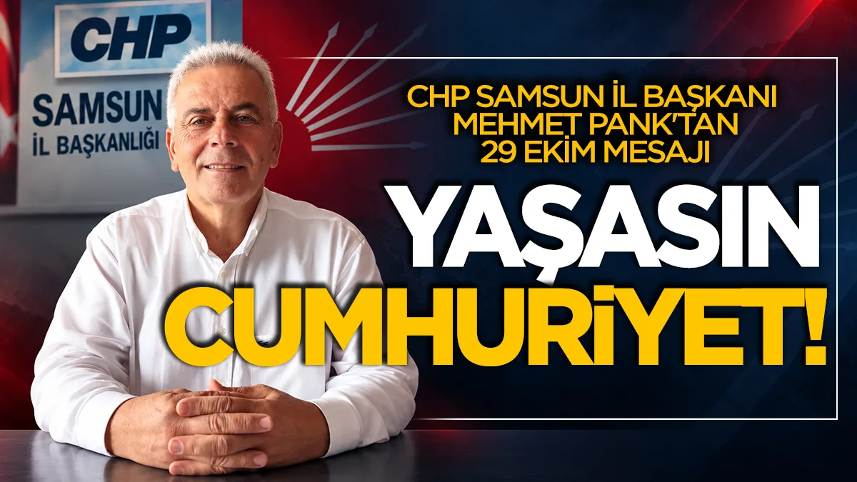 CHP Samsun İl Başkanı Mehmet Pank'tan 29 Ekim mesajı: Yaşasın Cumhuriyet