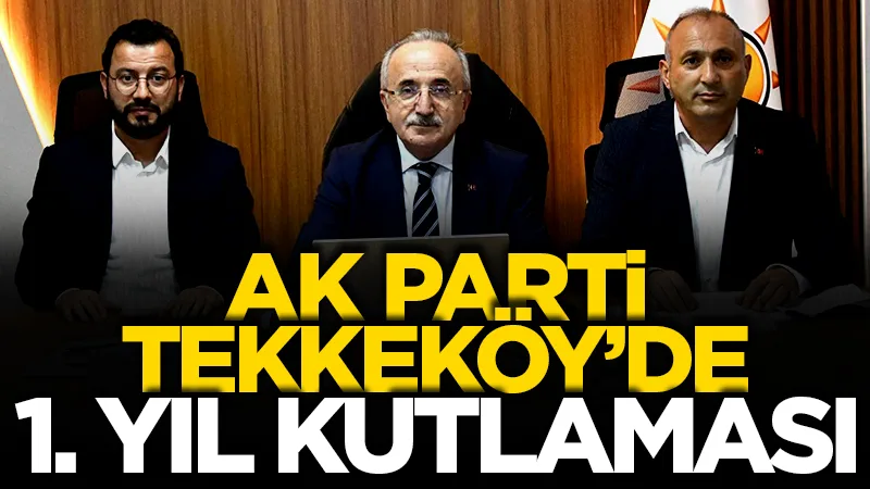 AK Parti Tekkeköy teşkilatı birinci yılını geride bıraktı