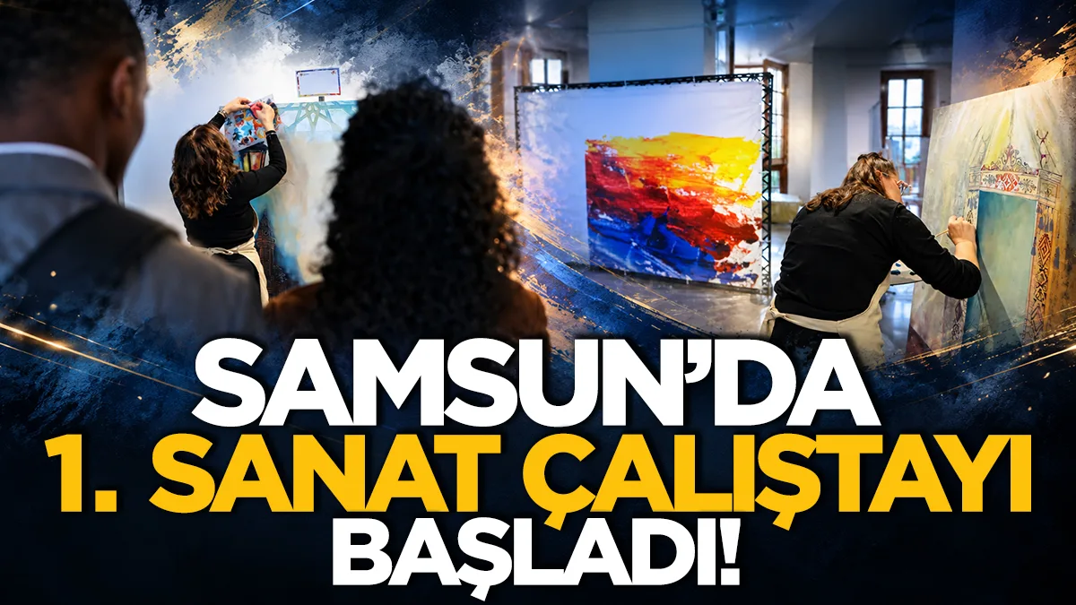 Samsun'da 1.Sanat Çalıştayı başladı