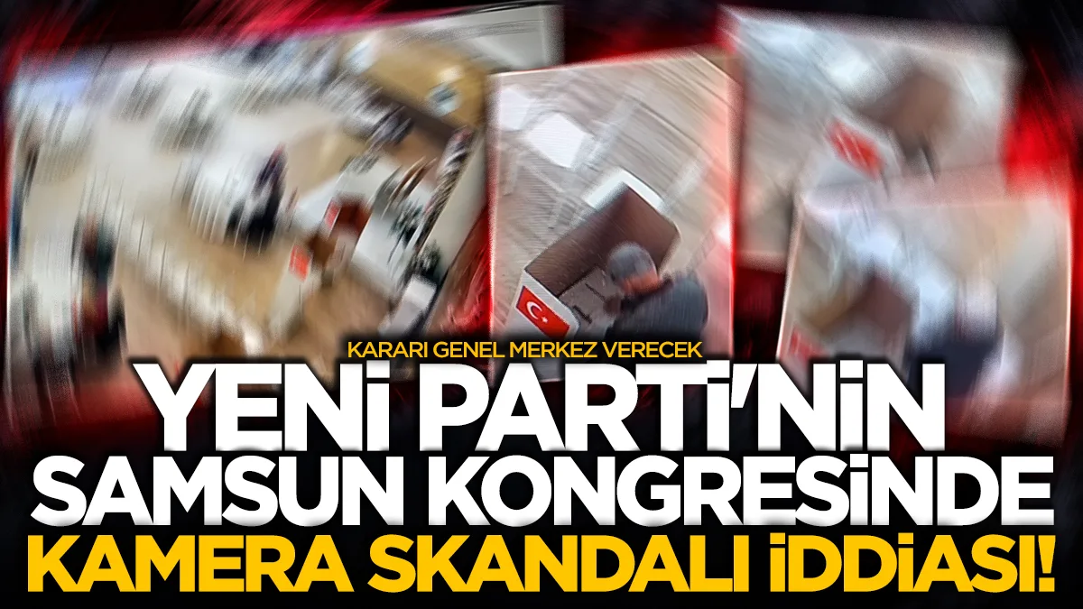 Yeni Parti'nin Samsun kongresinde kamera skandalı iddiası! Kararı Genel Merkez verecek