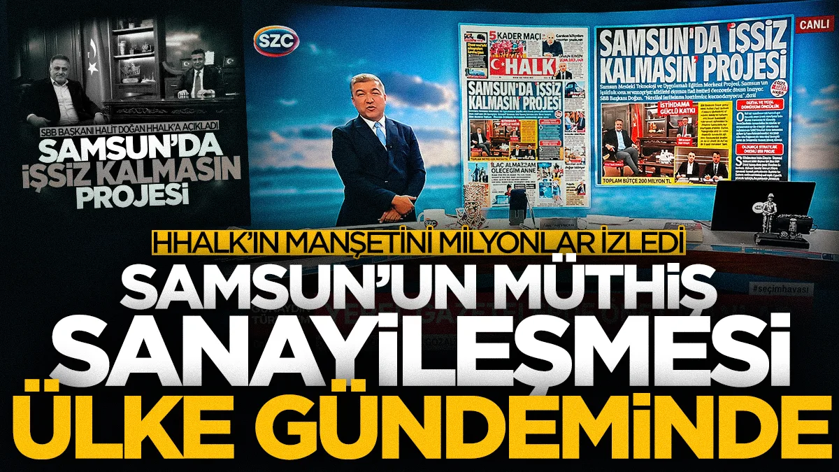 Hedef Halk Gazetesi'nin manşetini milyonlar izledi: Samsun’un müthiş sanayileşmesi Türkiye gündeminde
