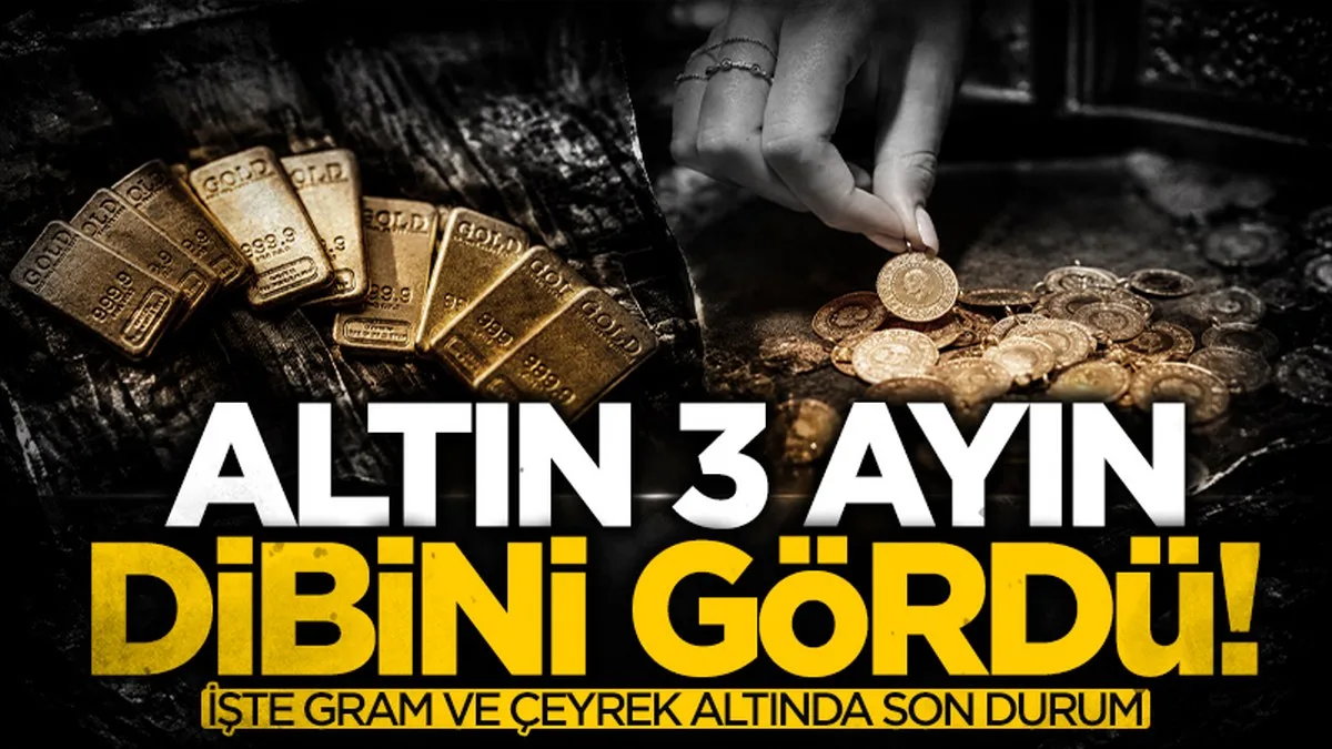 Altın 3 ayın dibini gördü: İşte gram ve çeyrek altında son durum