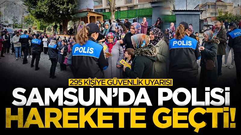 Samsun polisi harekete geçti! 295 kişiye güvenlik uyarısı