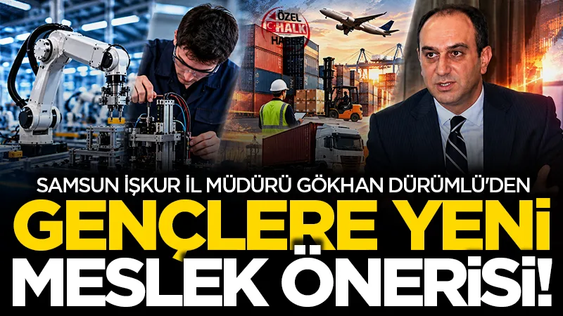 Samsun İŞKUR İl Müdürü Gökhan Dürümlü'den, gençlere yeni meslek önerisi!