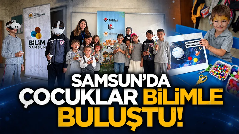 Bilim Samsun köy okullarına ulaştı! Çocuklar uzayı keşfetti