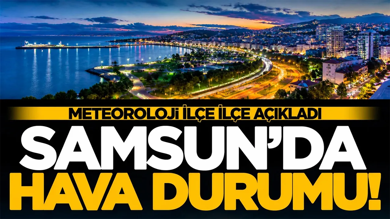 Meteoroloji açıkladı: Samsun’da 28 Ekim hava durumu nasıl olacak?